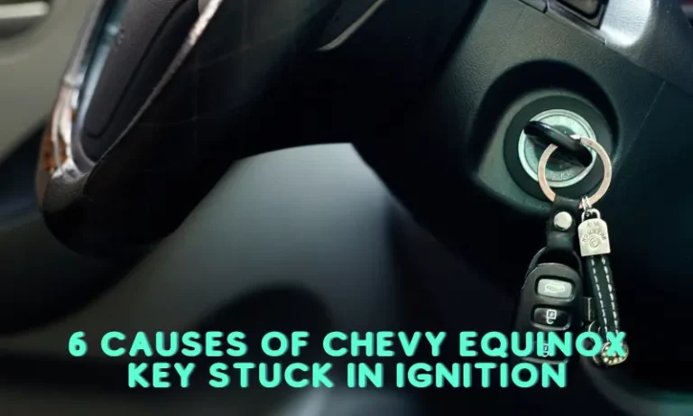 6 Causes of Chevy Equinox Key Stuck in Ignition